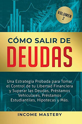 Cómo Salir De Deudas: Una Estrategia Probada Para Tomar El Control De Tu Libertad Financiera Y Superar Las Deudas, Préstamos Vehiculares, Préstamos ... Hipotecas Y Más Volumen 2 (Spanish Edition) - 9781647771454