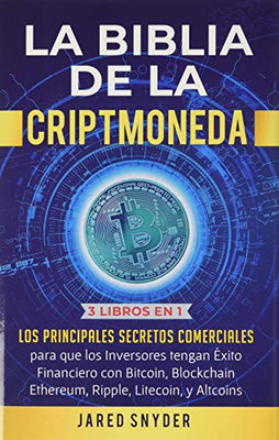 La Biblia De La Criptomoneda: 3 Libros En 1: Los Principales Secretos Comerciales Para Que Los Inversores Tengan Exito Financiero Con Bitcoin, ... Y Todas Las Altcoins (Spanish Edition) - 9781647771881