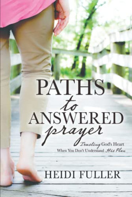 Paths To Answered Prayer: Trusting God'S Heart When You Don'T Understand His Plan - 9781649602374