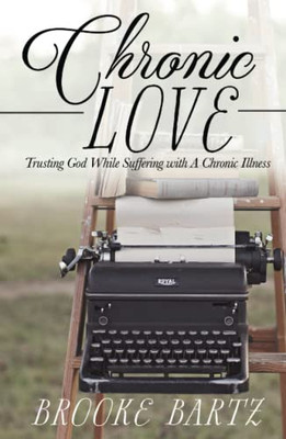 Chronic Love: Trusting God While Suffering With A Chronic Illness - 9781649602701