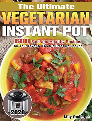 The Ultimate Vegetarian Instant Pot 2020: 600 Fast And Healthy Recipes For Your Favorite Electric Pressure Cooker - 9781649846792