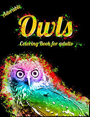 Adorable Owls Coloring Book For Adults: An Adult Coloring Book With Cute Owl Portraits,Beautiful,Majestic Owl Designs For Stress Relief Relaxation With Mandala Patterns - 9781650561561