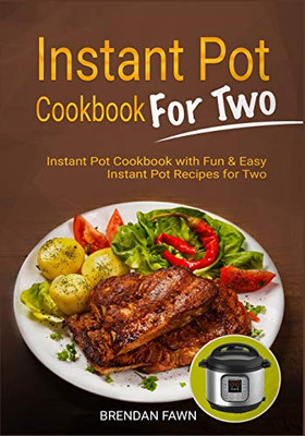 Instant Pot Cookbook For Two: Instant Pot Cookbook With Fun & Easy Instant Pot Recipes For Two (Instant Pot Miracle) - 9781670598233