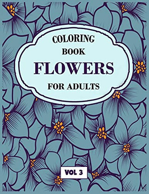 Flower Coloring Book For Adults Vol 3: An Adult Coloring Book With Flower Collection, Stress Relieving Flower Designs For Relaxation - 9781670679253