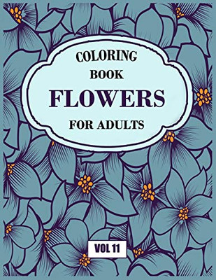 Flower Coloring Book For Adults Vol 11: An Adult Coloring Book With Flower Collection, Stress Relieving Flower Designs For Relaxation - 9781670679949