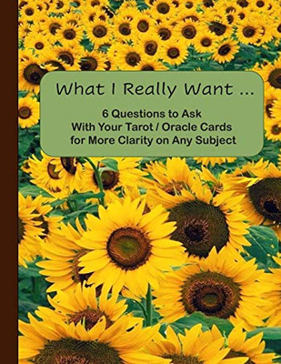 What I Really Want: 6 Questions To Ask With Your Tarot / Oracle Cards For More Clarity On Any Subject - 9781671687103