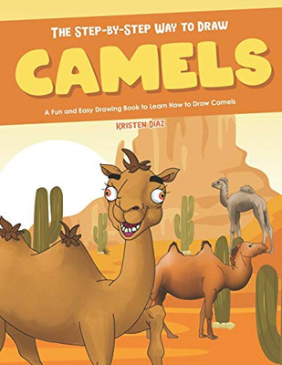The Step-By-Step Way To Draw Camels: A Fun And Easy Drawing Book To Learn How To Draw Camels - 9781672100687