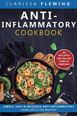 Anti-Inflammatory Cookbook: Simple, Easy & Delicious Anti-Inflammatory Recipes with 21-Day Meal Plan (40 Recipes plus tips and tricks for beginners)