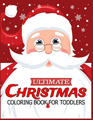 Ultimate Christmas Coloring Book For Toddlers: ChildrenS Christmas Gift Or Present For Toddlers & Kids - 50 Beautiful Pages To Color With Holiday ... And Silly Snowman Designs For Ages 1-4 - 9781673628395