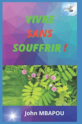 Vivre Sans Souffrir ! (French Edition)