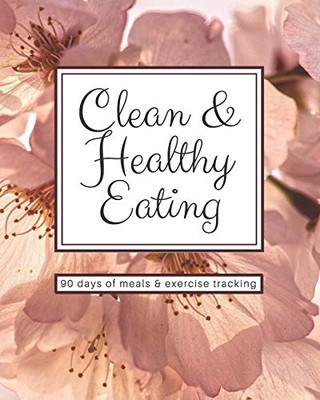 Clean & Healthy Eating - 90 Days Of Meals And Exercise Tracking - 9781674558028