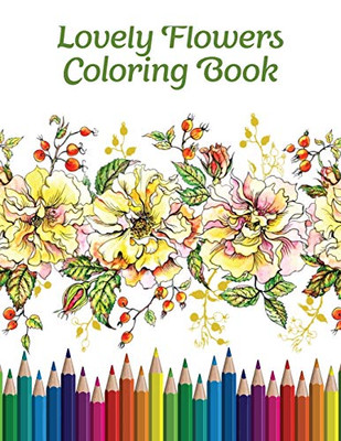 Lovely Flowers Coloring Book: An Flowers Coloring Book For Adults With Flower Collection, Stress Relieving Flower Designs For Relaxation - 9781674932071