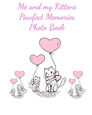 Me And My Kittens Pawfect Memories Photo Book: 100 Pages 8"X10" Keep All Your Kittens Growing Up Photos And Memories In One Book, Great Present Or Gift Keepsake - 9781676565819