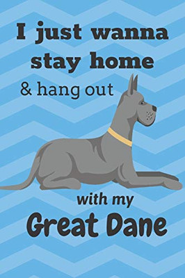 I Just Wanna Stay Home & Hang Out With My Great Dane: For Great Dane Dog Fans - 9781676627326