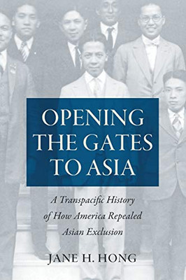 Opening the Gates to Asia: A Transpacific History of How America Repealed Asian Exclusion