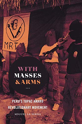 With Masses and Arms: Peru's Tupac Amaru Revolutionary Movement (H. Eugene and Lillian Youngs Lehman Series)