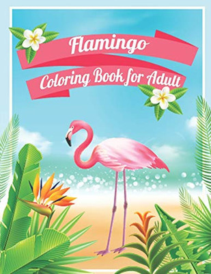 Flamingo Coloring Book For Adult: An Adult Coloring Book With Fun, Easy,Flower Pattern And Relaxing Coloring Pages - 9781677853243