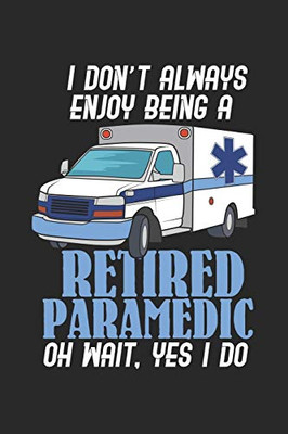 I Don'T Always Enjoy Being A Retired Paramedic Oh Wait, Yes I Do: 120 Pages I 6X9 I Dot Grid - 9781678564452