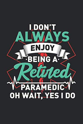 I Don'T Always Enjoy Being A Retired Paramedic Oh Wait, Yes I Do: 120 Pages I 6X9 I Dot Grid - 9781678567163