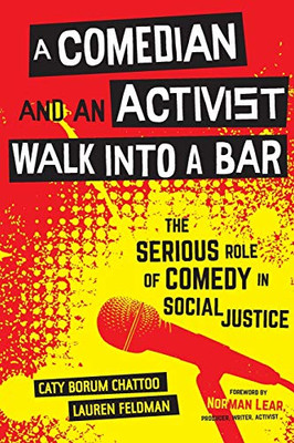 A Comedian and an Activist Walk into a Bar: The Serious Role of Comedy in Social Justice (Volume 1) (Communication for Social Justice Activism)