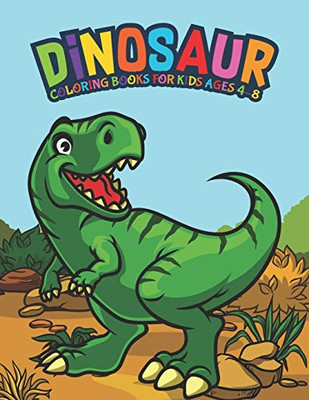 Dinosaur Coloring Books For Kids Ages 4-8: Fantastic Dinosaur Coloring Kids Book With 50 Diplodocus, Tyrannosaurus, Apatosaurus, Mosasaur, ... Boys, Girls Cartoon Dinosaur Colouring Book - 9781679042812