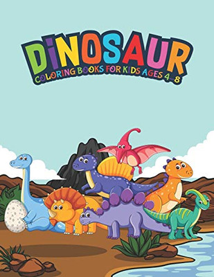 Dinosaur Coloring Books For Kids Ages 4-8: Fantastic Dinosaur Coloring Kids Book With 50 Diplodocus, Tyrannosaurus, Apatosaurus, Mosasaur, ... Boys, Girls Cartoon Dinosaur Colouring Book - 9781679050763