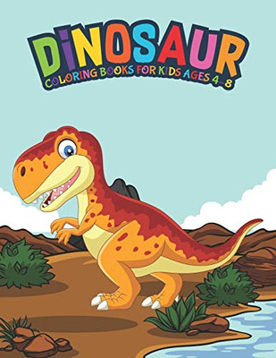 Dinosaur Coloring Books For Kids Ages 4-8: Fantastic Dinosaur Coloring Kids Book With 50 Diplodocus, Tyrannosaurus, Apatosaurus, Mosasaur, ... Boys, Girls Cartoon Dinosaur Colouring Book - 9781679050961