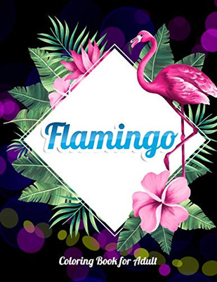 Flamingo Coloring Book For Adults: Best Adult Coloring Book With Fun, Easy,Flower Pattern And Relaxing Coloring Pages - 9781679154102