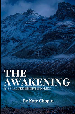 The Awakening, And Selected Short Stories: New Edition - The Awakening, And Selected Short Stories By Kate Chopin - 9781679212369