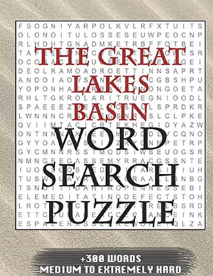 The Great Lakes Basin Word Search Puzzle +300 Words Medium To Extremely Hard: And Many More Other Topics, With Solutions, 8X11' 80 Pages, All Ages : ... Word Search Puzzles, Seniors And Adults. - 9781679662638