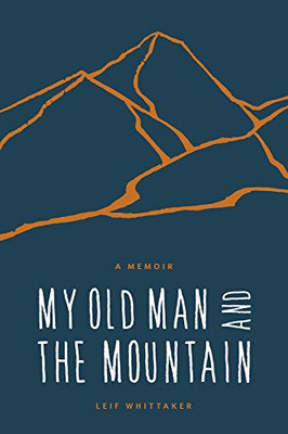 My Old Man And The Mountain: A Memoir