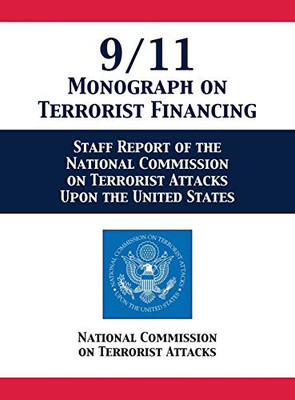 9/11 Monograph On Terrorist Financing: Staff Report Of The National Commission On Terrorist Attacks Upon The United States - 9781680922707