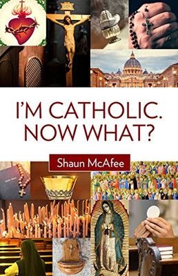 I'M Catholic. Now What?