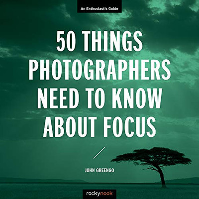 50 Things Photographers Need To Know About Focus (Enthusiast'S Guide)