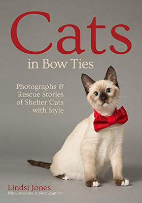 Cats In Bow Ties: Photographs & Rescue Stories Of Shelter Cats With Style