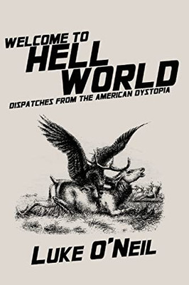Welcome To Hell World: Dispatches From The American Dystopia