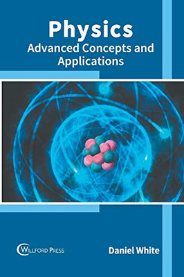 Physics: Advanced Concepts And Applications