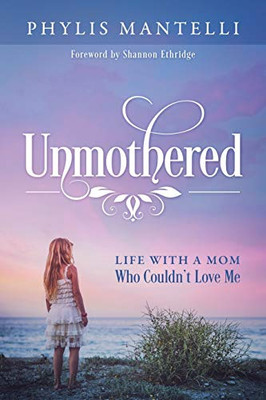 Unmothered: Life With A Mom Who Couldn'T Love Me