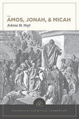 Amos, Jonah, & Micah: Evangelical Exegetical Commentary (Eec)