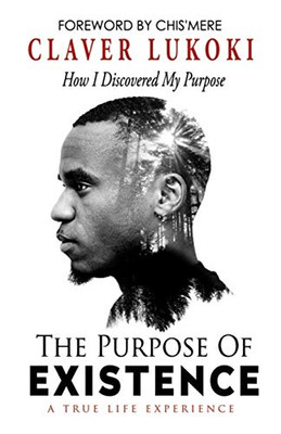 The Purpose Of Existence: How I Discovered My Purpose - 9781684116904