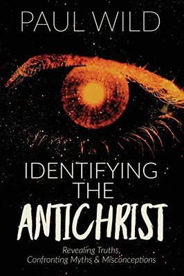 Identifying The Antichrist: Revealing Truths, Confronting Myths & Misconceptions