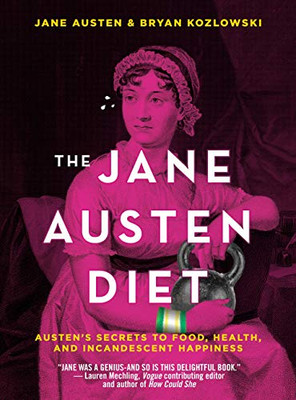 The Jane Austen Diet: Austen'S Secrets To Food, Health, And Incandescent Happiness - 9781684422128