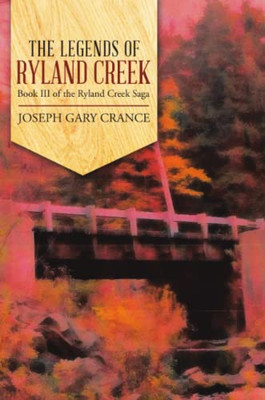 The Legends Of Ryland Creek: Book Iii Of The Ryland Creek Saga - 9781684700240