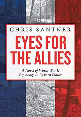 Eyes For The Allies: A Novel Of World War Ii Espionage In Eastern France - 9781684702152