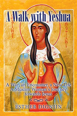 A Walk With Yeshua: A War, An Encounter, A New Life A Muslim Woman'S Journey Toward Jesus - 9781684703739