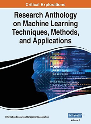 Research Anthology On Machine Learning Techniques, Methods, And Applications