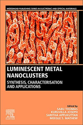Luminescent Metal Nanoclusters: Synthesis, Characterization, And Applications (Woodhead Publishing Series In Electronic And Optical Materials)