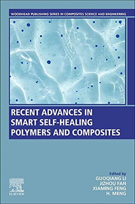 Recent Advances In Smart Self-Healing Polymers And Composites (Woodhead Publishing Series In Composites Science And Engineering)