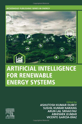 Artificial Intelligence For Renewable Energy Systems (Woodhead Publishing Series In Energy)