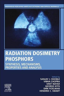 Radiation Dosimetry Phosphors: Synthesis, Mechanisms, Properties And Analysis (Woodhead Publishing Series In Electronic And Optical Materials)